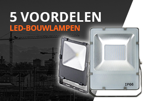 5 Voordelen Van Onze LED Bouwlampen